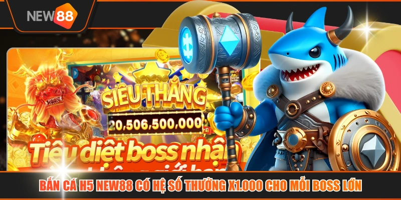 Bắn Cá H5 NEW88 Có Hệ Số Thưởng X1.000 Cho Mỗi Boss Lớn