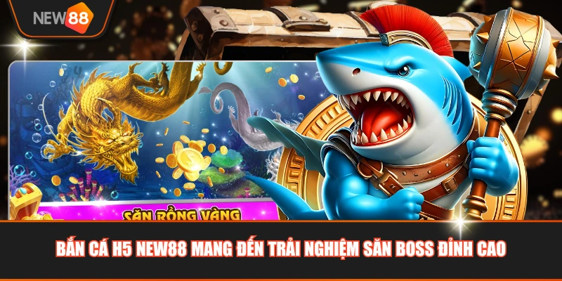 Bắn cá H5 NEW88 mang đến trải nghiệm săn boss đỉnh cao
