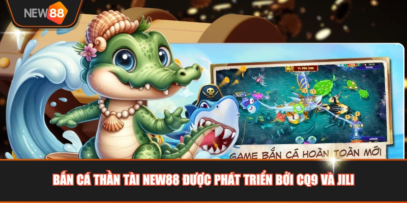 Bắn Cá Thần Tài NEW88 được phát triển bởi CQ9 và JILI