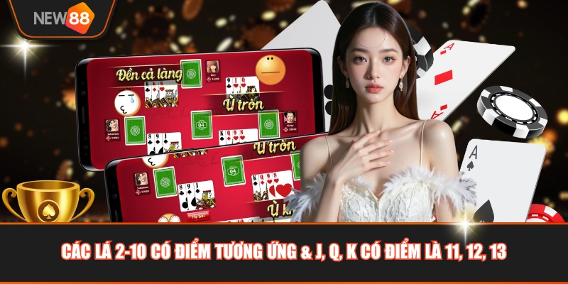 Các lá 2-10 có điểm tương ứng & J, Q, K có điểm là 11, 12, 13