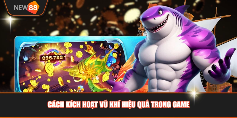 Cách kích hoạt vũ khí hiệu quả trong game