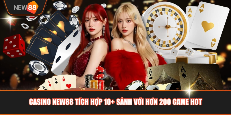 Casino NEW88 tích hợp 10+ sảnh với hơn 200 game hot