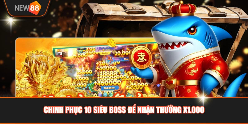 Chinh phục 10 siêu Boss để nhận thưởng X1.000