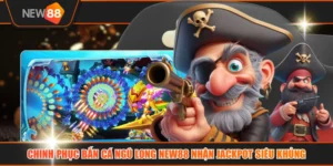 Chinh Phục Bắn Cá Ngũ Long NEW88 Nhận Jackpot Siêu Khủng