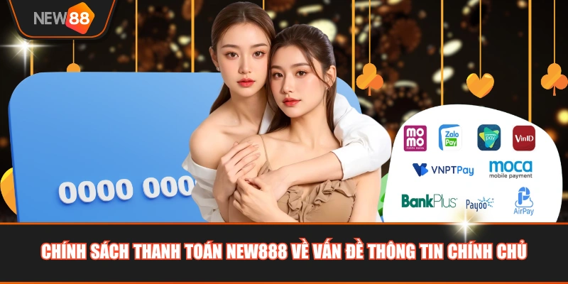 Chính sách thanh toán NEW888 về vấn đề thông tin chính chủ