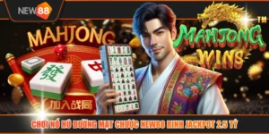 Chơi Nổ Hũ Đường Mạt Chược NEW88 Rinh Jackpot 2.5 Tỷ
