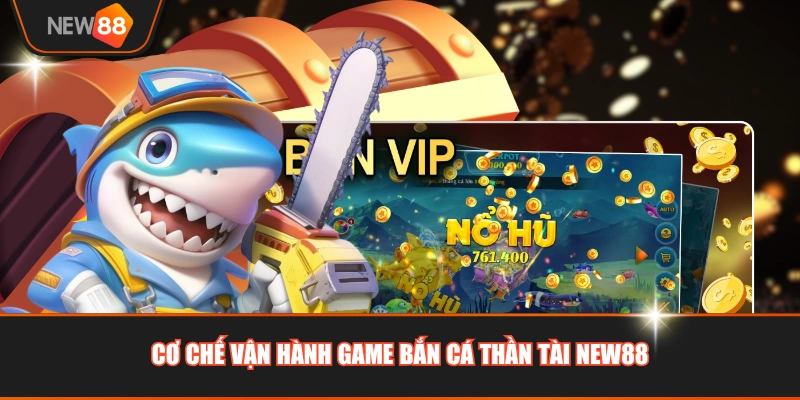 Cơ chế vận hành game Bắn Cá Thần Tài NEW88 