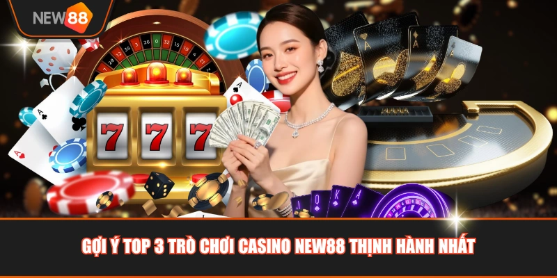 Gợi ý top 3 trò chơi casino NEW88 thịnh hành nhất