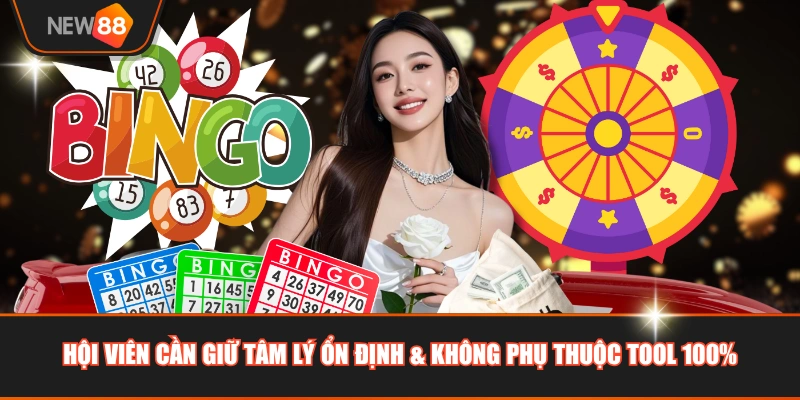Hội viên cần giữ tâm lý ổn định & không phụ thuộc tool 100%