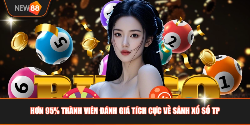 Hơn 95% thành viên đánh giá tích cực về sảnh xổ số TP