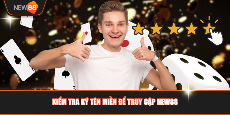 Kiểm tra kỹ tên miền để truy cập NEW88