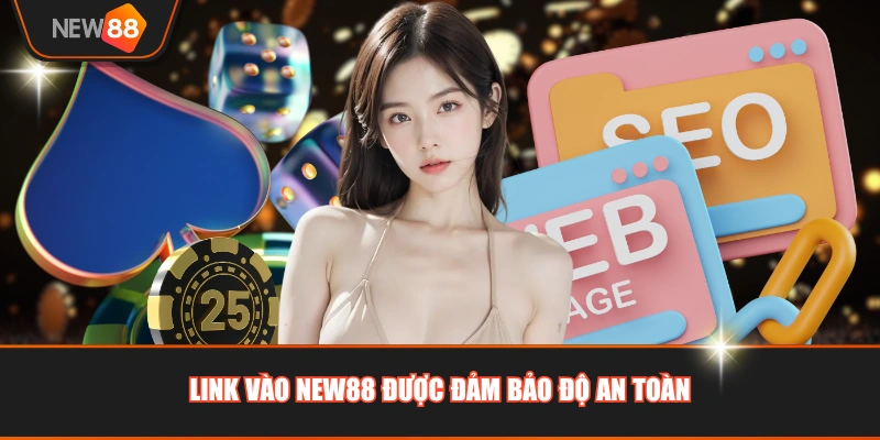 Link vào NEW88 được đảm bảo độ an toàn