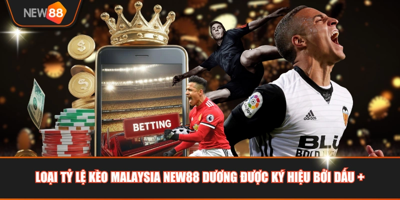 Loại tỷ lệ kèo Malaysia NEW88 dương được ký hiệu bởi dấu +