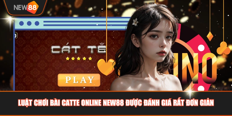 Luật chơi bài Catte online NEW88 được đánh giá rất đơn giản