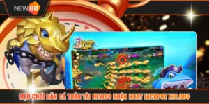 Mẹo Chơi Bắn Cá Thần Tài NEW88 Nhận Ngay Jackpot X10.000