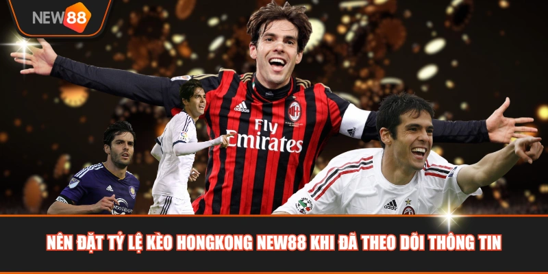 Nên đặt tỷ lệ kèo Hongkong NEW88 khi đã theo dõi thông tin