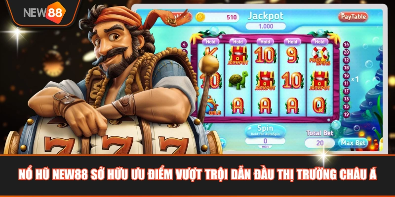 Nổ hũ NEW88 sở hữu ưu điểm vượt trội dẫn đầu thị trường châu Á