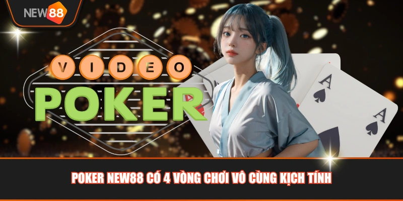 Poker NEW88 có 4 vòng chơi vô cùng kịch tính