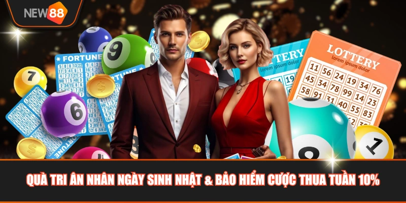 Quà tri ân nhân ngày sinh nhật & bảo hiểm cược thua tuần 10%