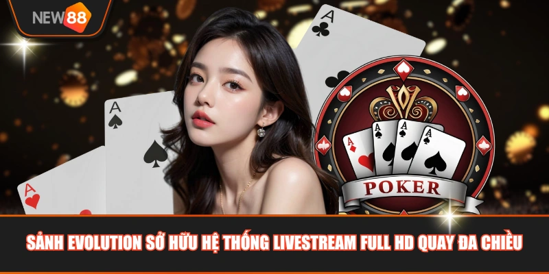 Sảnh Evolution sở hữu hệ thống livestream full HD quay đa chiều