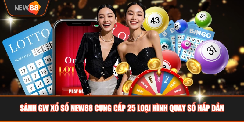 Sảnh GW xổ số NEW88 cung cấp 25 loại hình quay số hấp dẫn