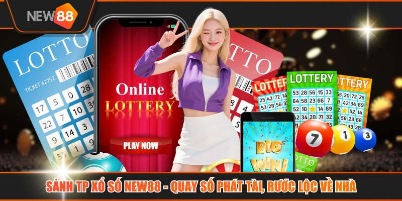 Sảnh TP Xổ Số NEW88 - Quay Số Phát Tài, Rước Lộc Về Nhà