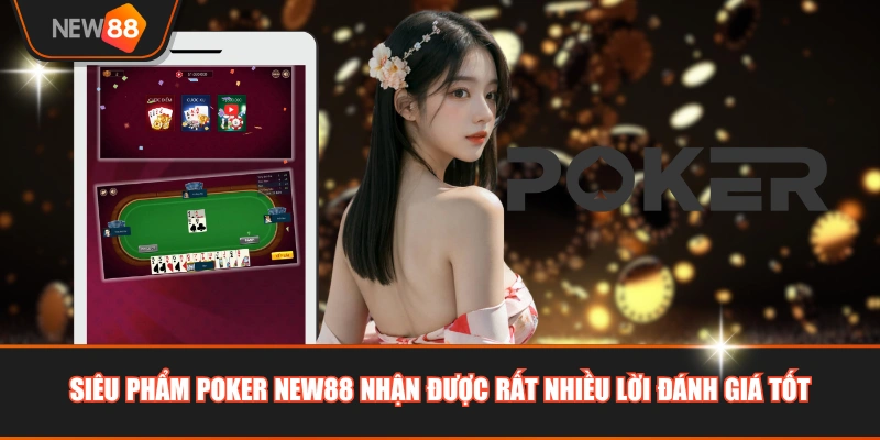 Siêu phẩm Poker NEW88 nhận được rất nhiều lời đánh giá tốt