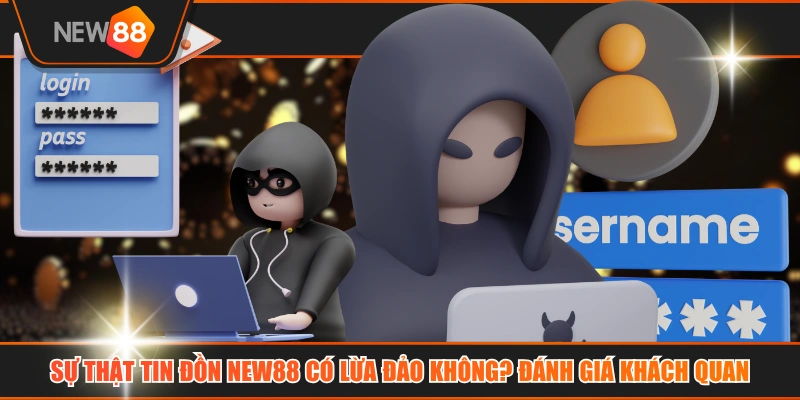 Sự Thật Tin Đồn NEW88 Có Lừa Đảo Không? Đánh Giá Khách Quan