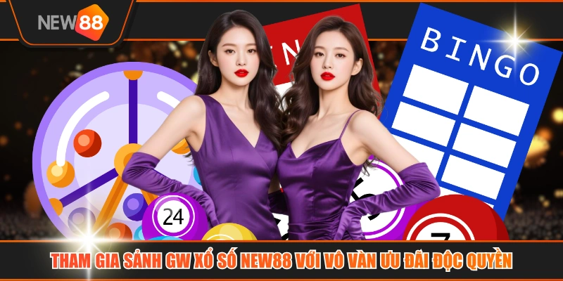 Tham Gia Sảnh GW Xổ Số NEW88 Với Vô Vàn Ưu Đãi Độc Quyền