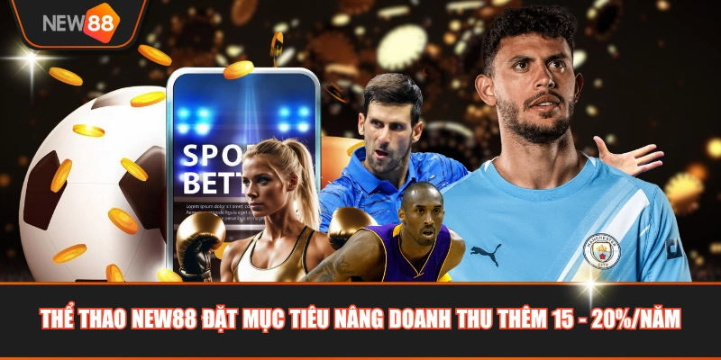 Thể Thao NEW88 đặt mục tiêu nâng doanh thu thêm 15 - 20%/năm