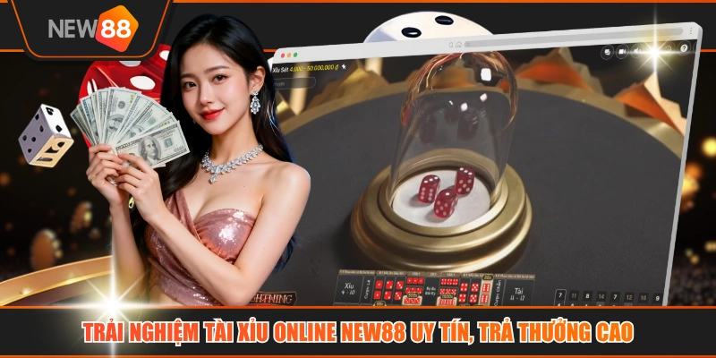 Trải Nghiệm Tài Xỉu Online NEW88 Uy Tín, Trả Thưởng Cao