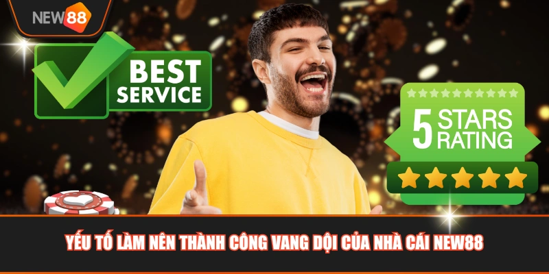 Yếu tố làm nên thành công vang dội của nhà cái NEW88
